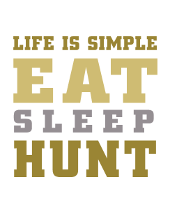 Life is simple eat, sleep, hunt